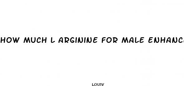 how much l arginine for male enhancement