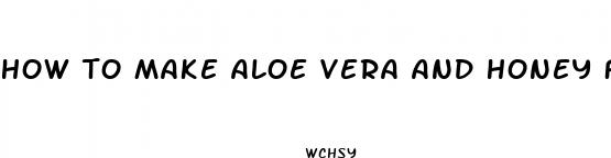 how to make aloe vera and honey for male enhancement