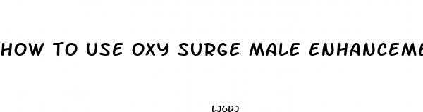 how to use oxy surge male enhancement