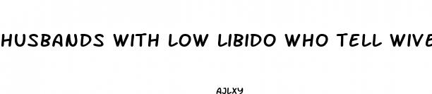 husbands with low libido who tell wives their needs are stupid