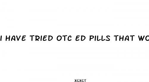 i have tried otc ed pills that work