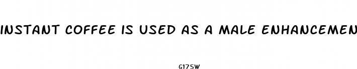 instant coffee is used as a male enhancement