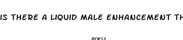 is there a liquid male enhancement that works