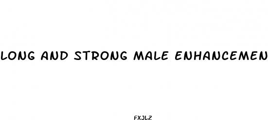 long and strong male enhancement pills