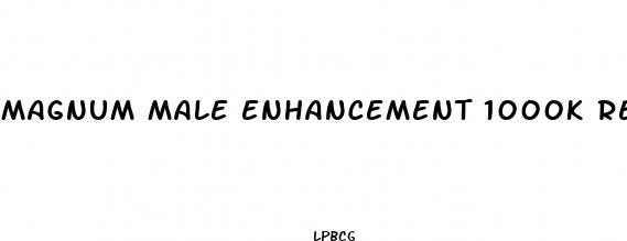 magnum male enhancement 1000k review