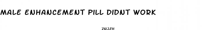 male enhancement pill didnt work