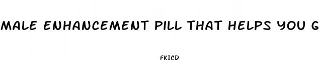 male enhancement pill that helps you get an erection