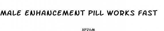 male enhancement pill works fast