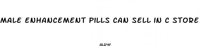 male enhancement pills can sell in c stores