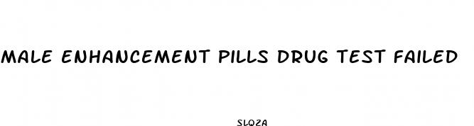 male enhancement pills drug test failed