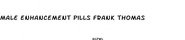male enhancement pills frank thomas