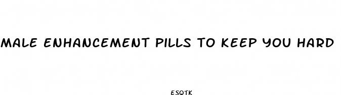 male enhancement pills to keep you hard