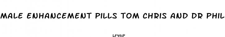 male enhancement pills tom chris and dr phil