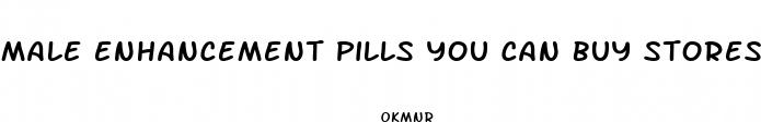 male enhancement pills you can buy stores