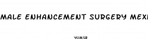 male enhancement surgery mexico