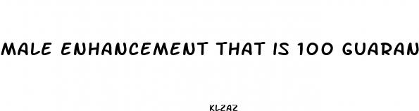 male enhancement that is 100 guaranteed to work