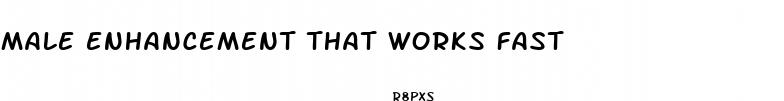 male enhancement that works fast