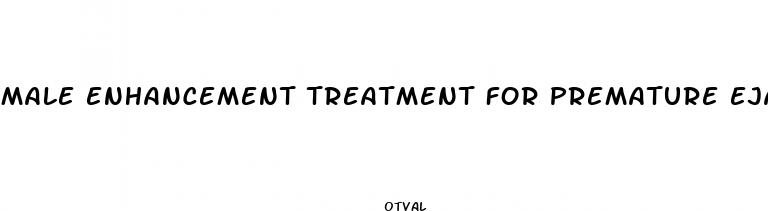 male enhancement treatment for premature ejaculation