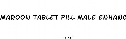 maroon tablet pill male enhancement