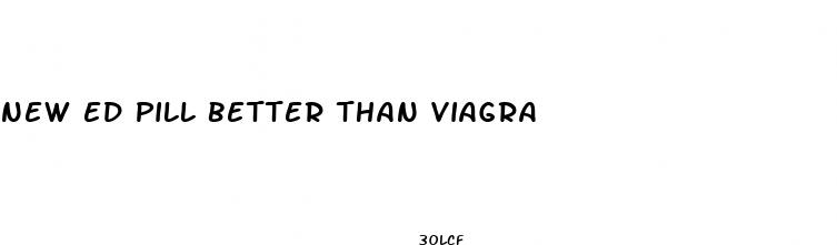 new ed pill better than viagra