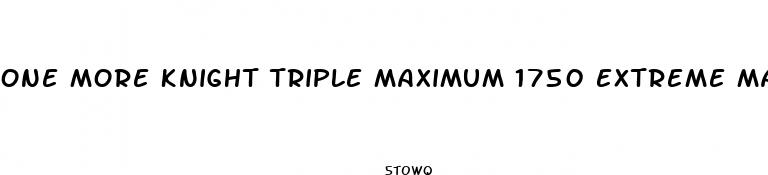 one more knight triple maximum 1750 extreme male enhancement pill