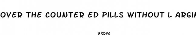 over the counter ed pills without l arginine