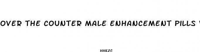 over the counter male enhancement pills walmart
