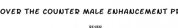over the counter male enhancement product reviews