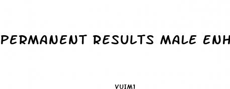 permanent results male enhancement