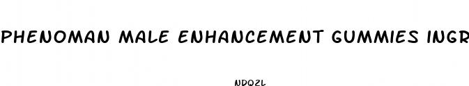 phenoman male enhancement gummies ingredients