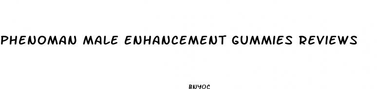 phenoman male enhancement gummies reviews