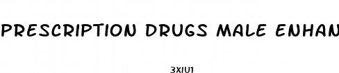 prescription drugs male enhancement pills