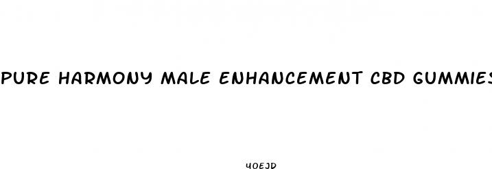 pure harmony male enhancement cbd gummies