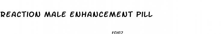 reaction male enhancement pill