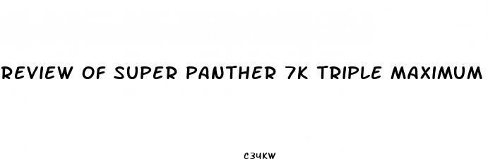 review of super panther 7k triple maximum male enhancement pill