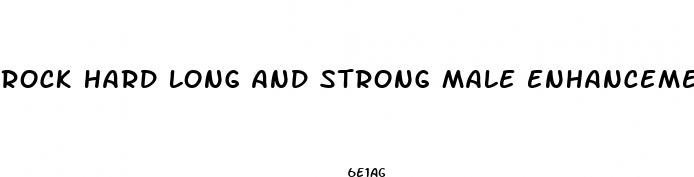 rock hard long and strong male enhancement
