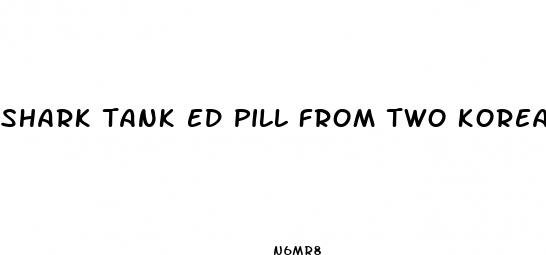 shark tank ed pill from two korean women