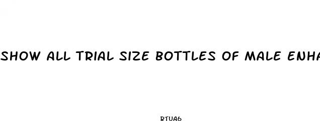show all trial size bottles of male enhancement drugs