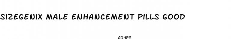 sizegenix male enhancement pills good