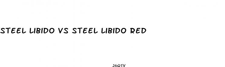 steel libido vs steel libido red