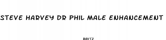 steve harvey dr phil male enhancement