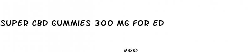 super cbd gummies 300 mg for ed