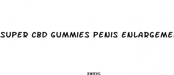 super cbd gummies penis enlargement