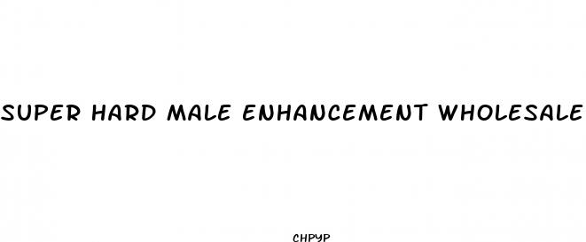 super hard male enhancement wholesale