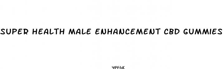 super health male enhancement cbd gummies