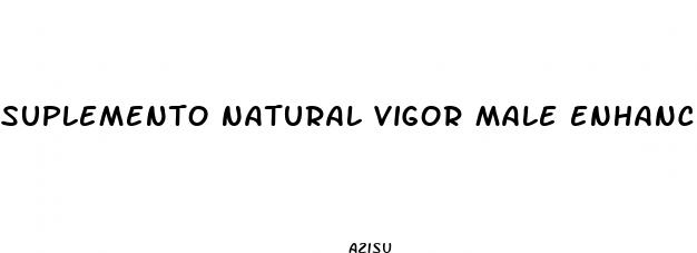 suplemento natural vigor male enhancement formula