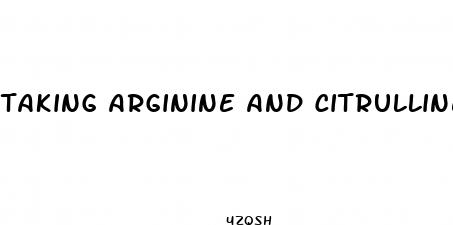 taking arginine and citrulline for sexual enhancement