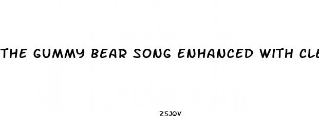 the gummy bear song enhanced with clearer