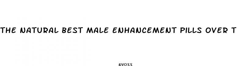the natural best male enhancement pills over the counter