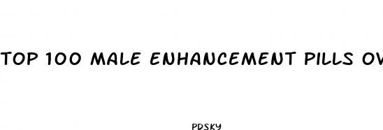 top 100 male enhancement pills over the counter